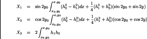 \begin{eqnarray*}X_1 &=& \sin{2y_0} \int_{x_0,y_0}^{x,y_0} (h_2^2-h_1^2) dx + \f...
...{2y_0} + \cos{2y}) \\
X_3 &=& 2 \int_{x_0,y_0}^{x,y_0} h_1 h_2
\end{eqnarray*}