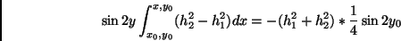 \begin{displaymath}\sin2y \int_{x_0,y_0}^{x,y_0} (h_2^2-h_1^2) dx = -(h_1^2+h_2^2) * \frac14
\sin{2y_0} \end{displaymath}
