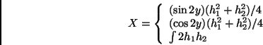 \begin{displaymath}X = \left\{ \begin{array}{l}
(\sin{2y}) (h_1^2 + h_2^2) / 4 \...
...}) (h_1^2 + h_2^2) / 4 \\
\int 2 h_1 h_2
\end{array} \right.
\end{displaymath}