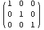 ( 1   0   0 )            0   1   0            0   0   1