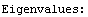 Eigenvalues: